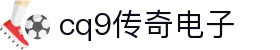 CQ9传奇(电子中国)官方网站